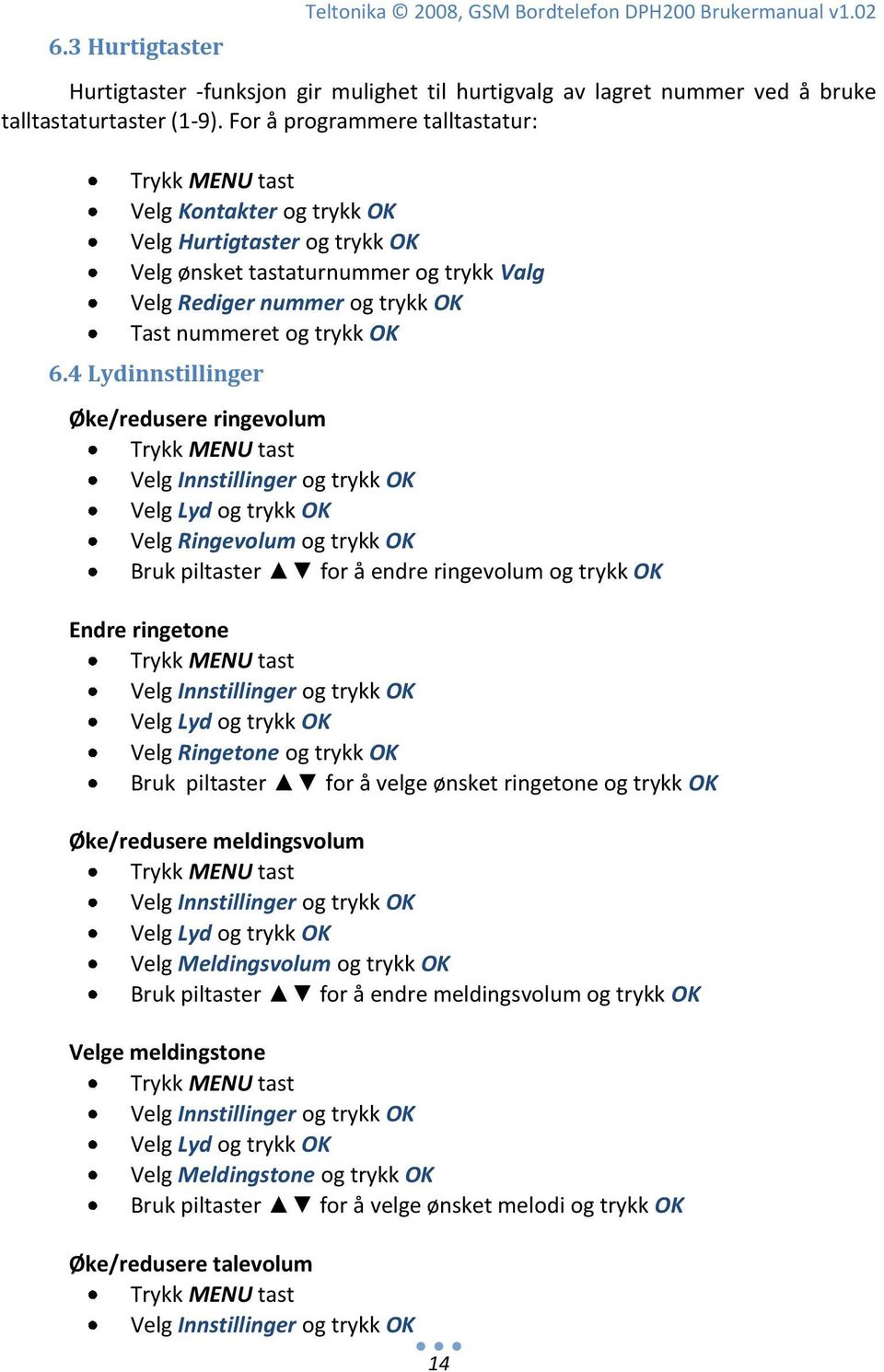 4 Lydinnstillinger Øke/redusere ringevolum Velg Lyd og trykk OK Velg Ringevolum og trykk OK Bruk piltaster for å endre ringevolum og trykk OK Endre ringetone Velg Lyd og trykk OK Velg Ringetone og