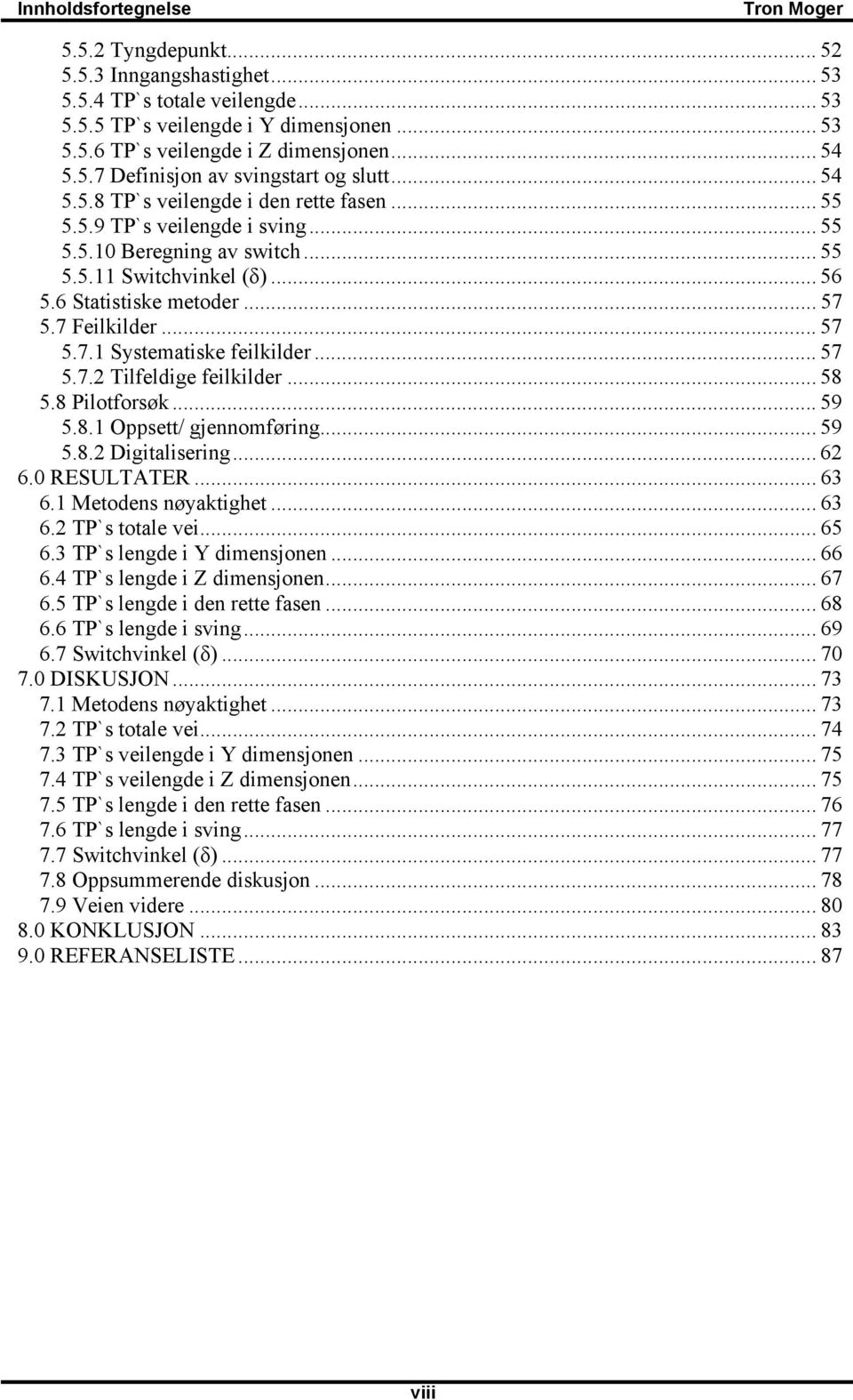 6 Statistiske metoder... 57 5.7 Feilkilder... 57 5.7.1 Systematiske feilkilder... 57 5.7.2 Tilfeldige feilkilder... 58 5.8 Pilotforsøk... 59 5.8.1 Oppsett/ gjennomføring... 59 5.8.2 Digitalisering.