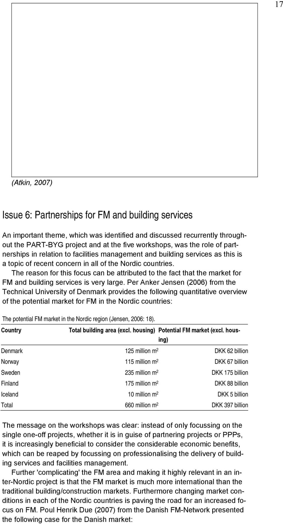 The reason for this focus can be attributed to the fact that the market for FM and building services is very large.