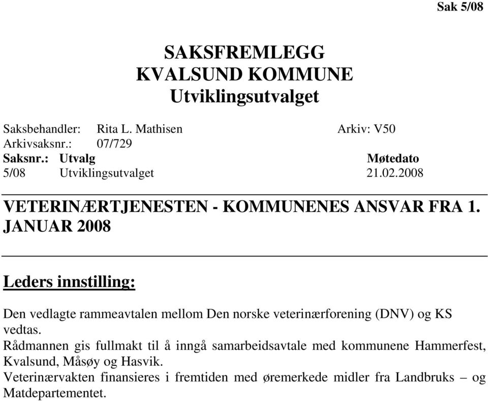JANUAR 2008 Leders innstilling: Den vedlagte rammeavtalen mellom Den norske veterinærforening (DNV) og KS vedtas.