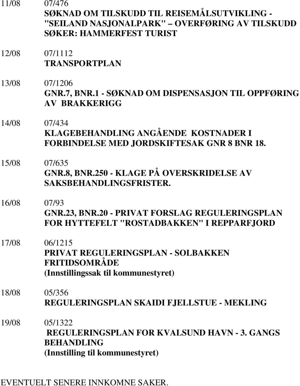 250 - KLAGE PÅ OVERSKRIDELSE AV SAKSBEHANDLINGSFRISTER. 16/08 07/93 GNR.23, BNR.