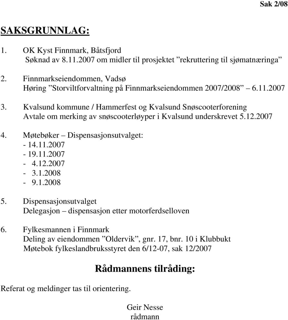 Kvalsund kommune / Hammerfest og Kvalsund Snøscooterforening Avtale om merking av snøscooterløyper i Kvalsund underskrevet 5.12.2007 4. Møtebøker Dispensasjonsutvalget: - 14.11.2007-19.11.2007-4.