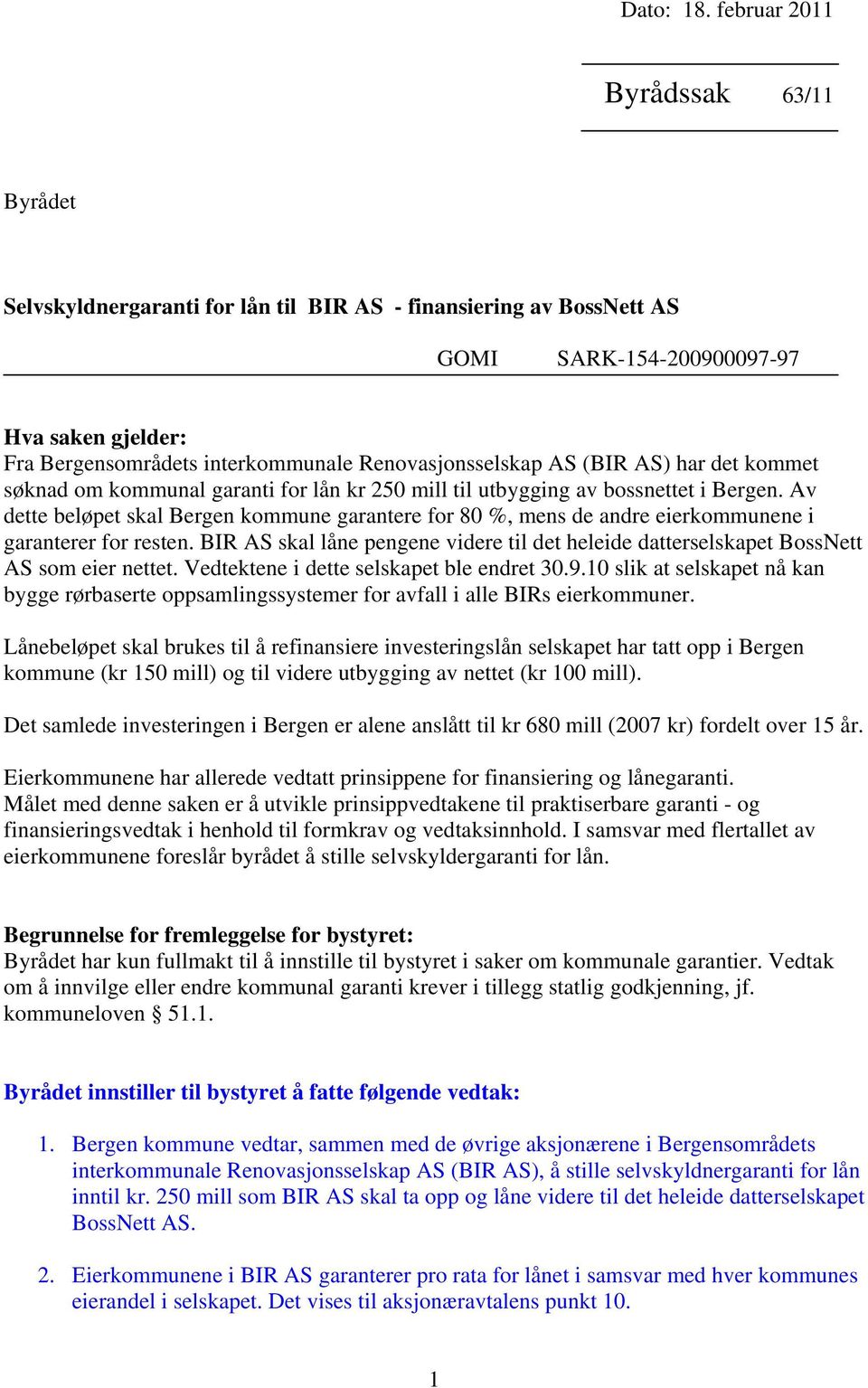 Renovasjonsselskap AS (BIR AS) har det kommet søknad om kommunal garanti for lån kr 250 mill til utbygging av bossnettet i Bergen.