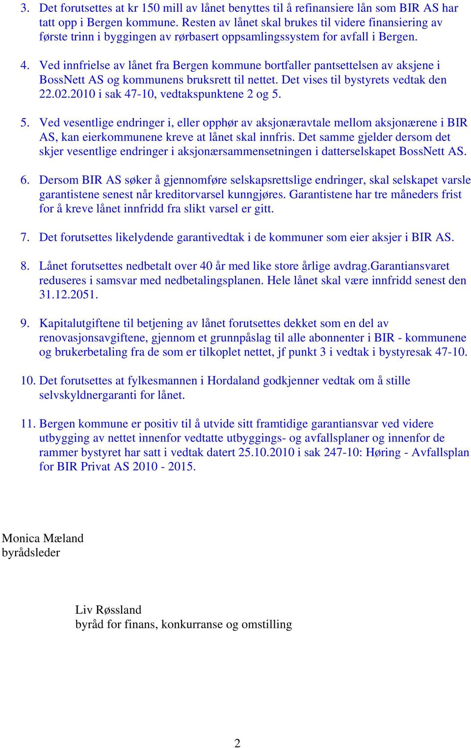Ved innfrielse av lånet fra Bergen kommune bortfaller pantsettelsen av aksjene i BossNett AS og kommunens bruksrett til nettet. Det vises til bystyrets vedtak den 22.02.
