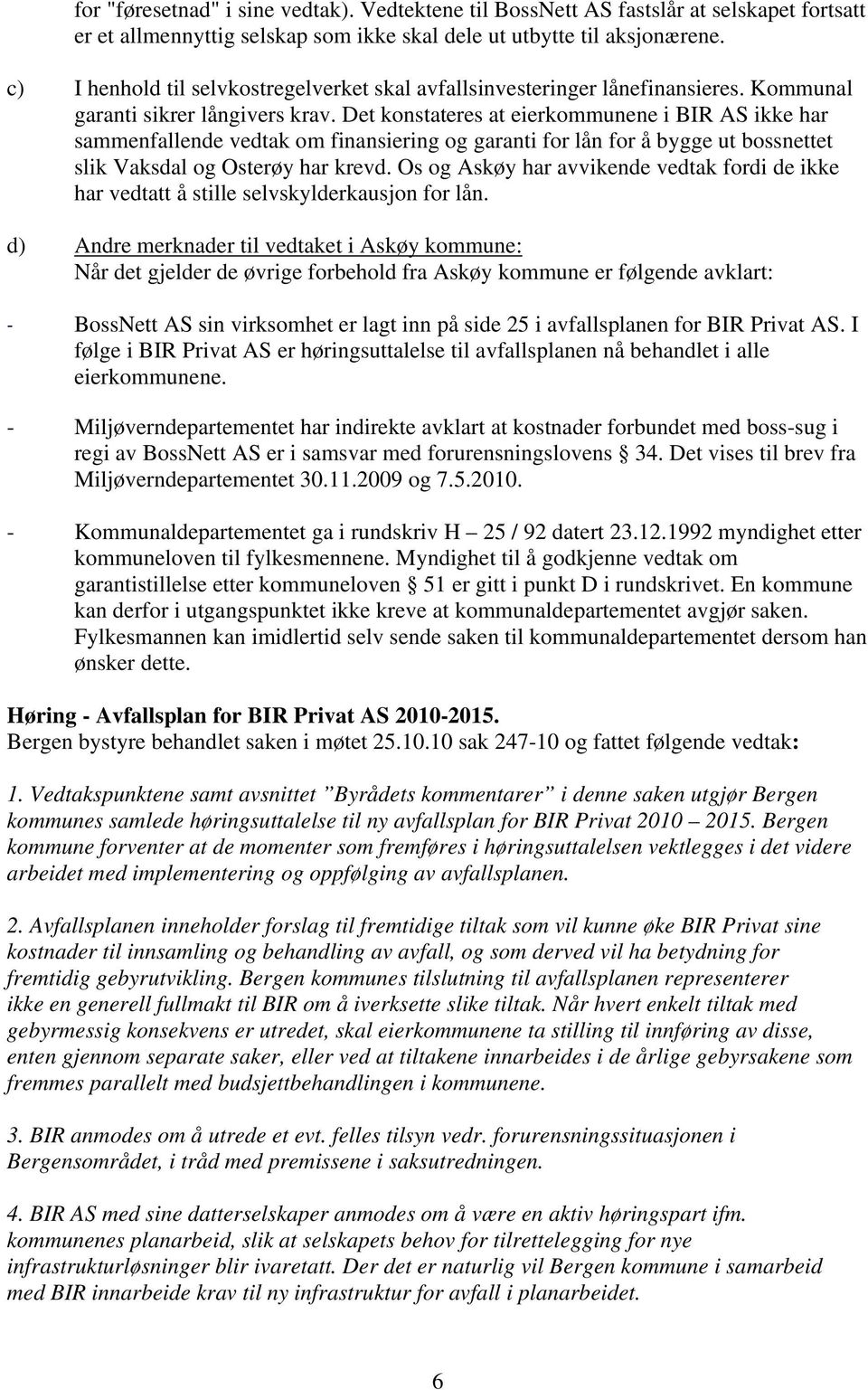 Det konstateres at eierkommunene i BIR AS ikke har sammenfallende vedtak om finansiering og garanti for lån for å bygge ut bossnettet slik Vaksdal og Osterøy har krevd.