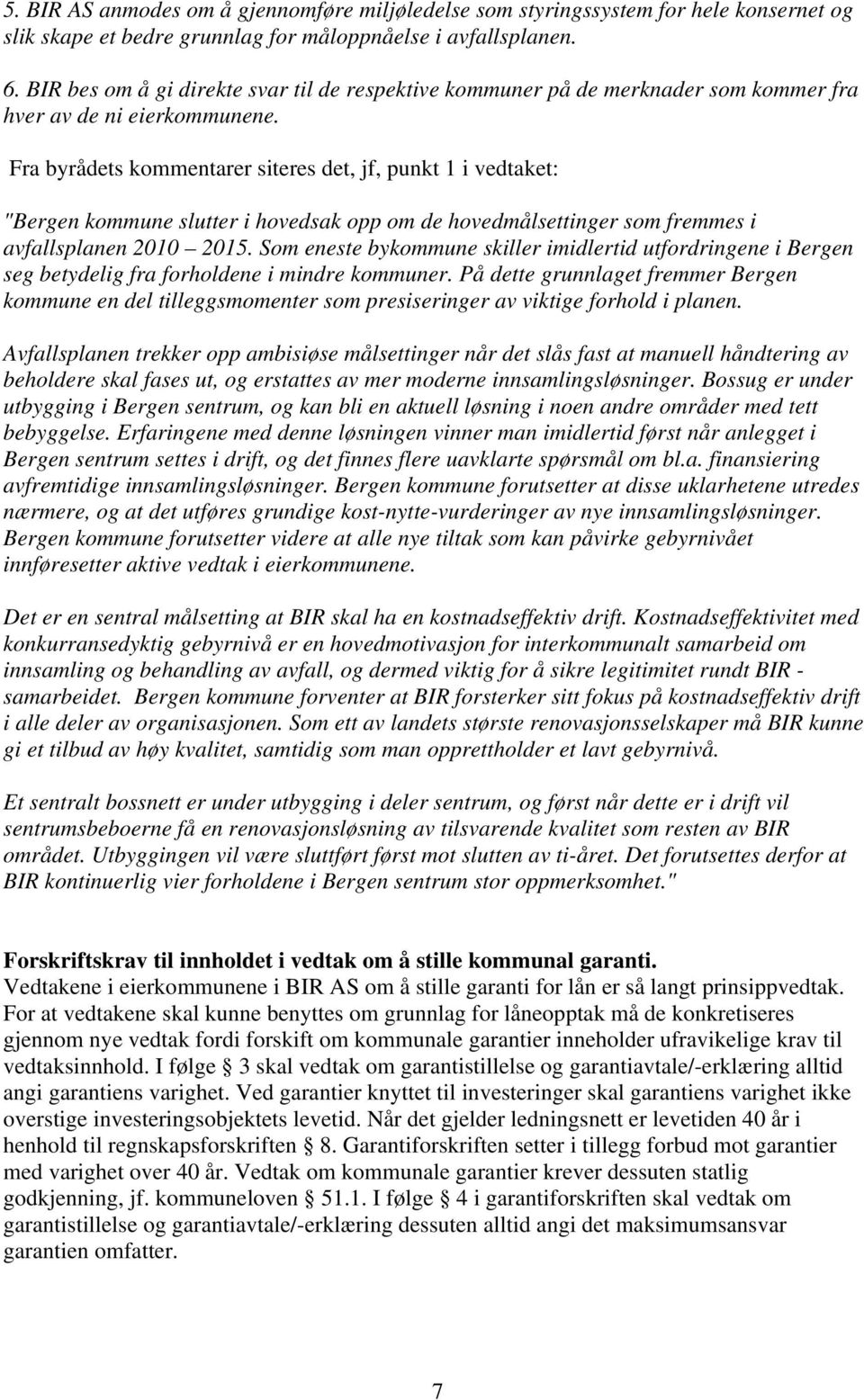 Fra byrådets kommentarer siteres det, jf, punkt 1 i vedtaket: "Bergen kommune slutter i hovedsak opp om de hovedmålsettinger som fremmes i avfallsplanen 2010 2015.