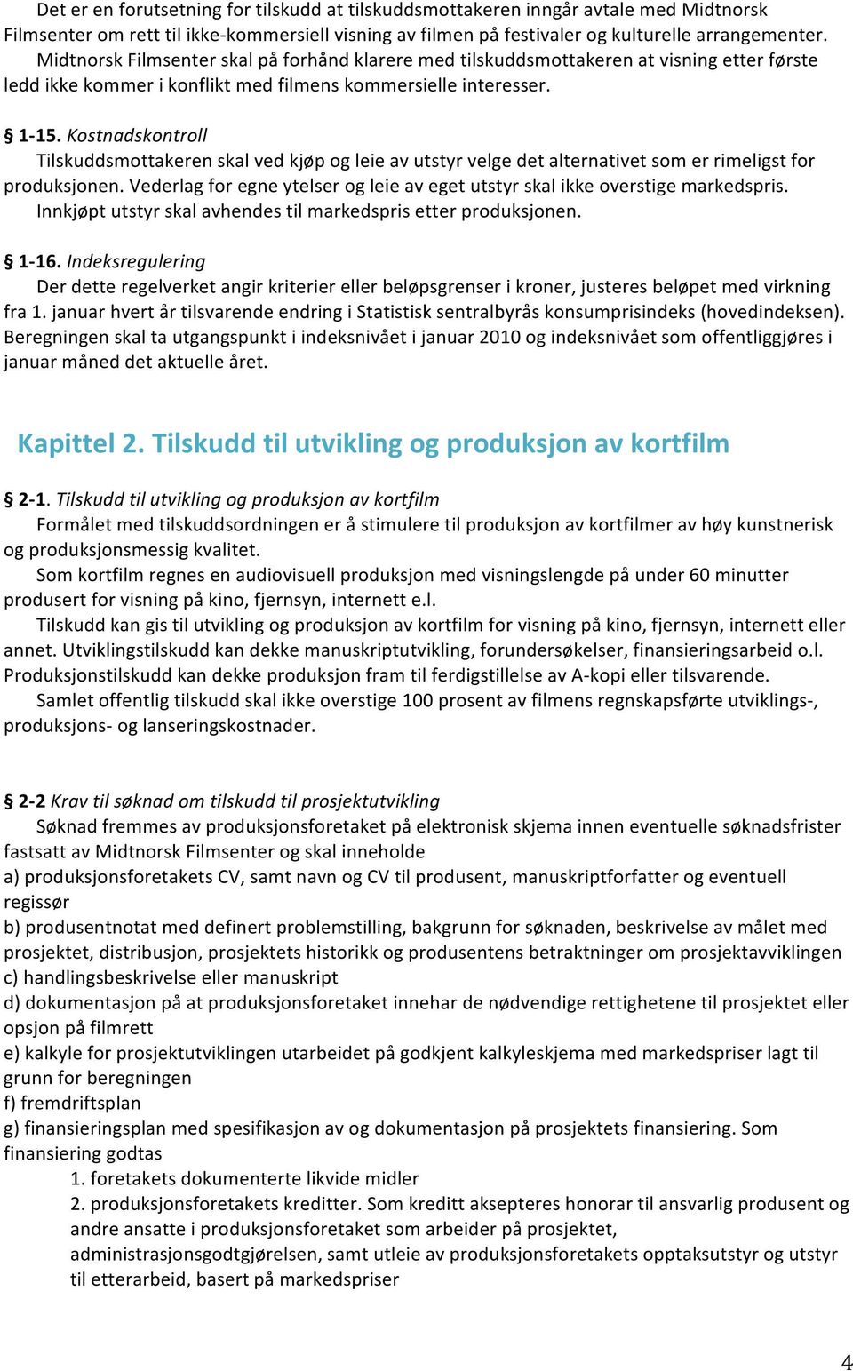 Kostnadskontroll Tilskuddsmottakeren skal ved kjøp og leie av utstyr velge det alternativet som er rimeligst for produksjonen.