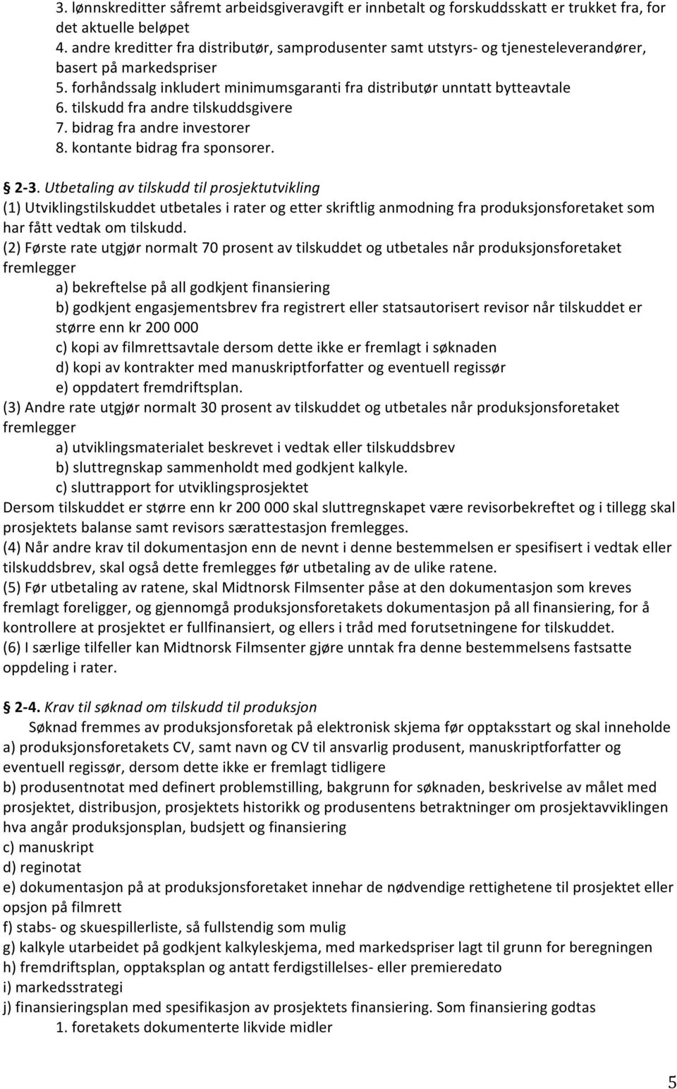 tilskudd fra andre tilskuddsgivere 7. bidrag fra andre investorer 8. kontante bidrag fra sponsorer. 2-3.