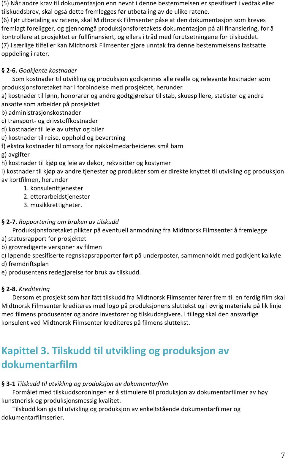 kontrollere at prosjektet er fullfinansiert, og ellers i tråd med forutsetningene for tilskuddet.