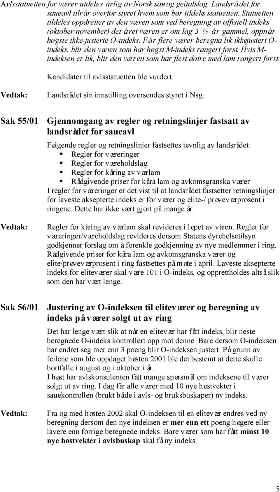 Får flere værer beregna lik ikke-justert O- indeks, blir den væren som har høgst M-indeks rangert først. Hvis M- indeksen er lik, blir den væren som har flest døtre med lam rangert først.