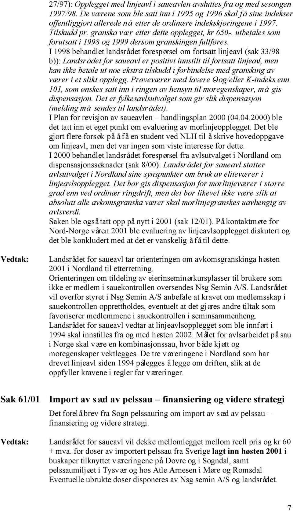 granska vær etter dette opplegget, kr 650,-, utbetales som forutsatt i 1998 og 1999 dersom granskingen fullføres.