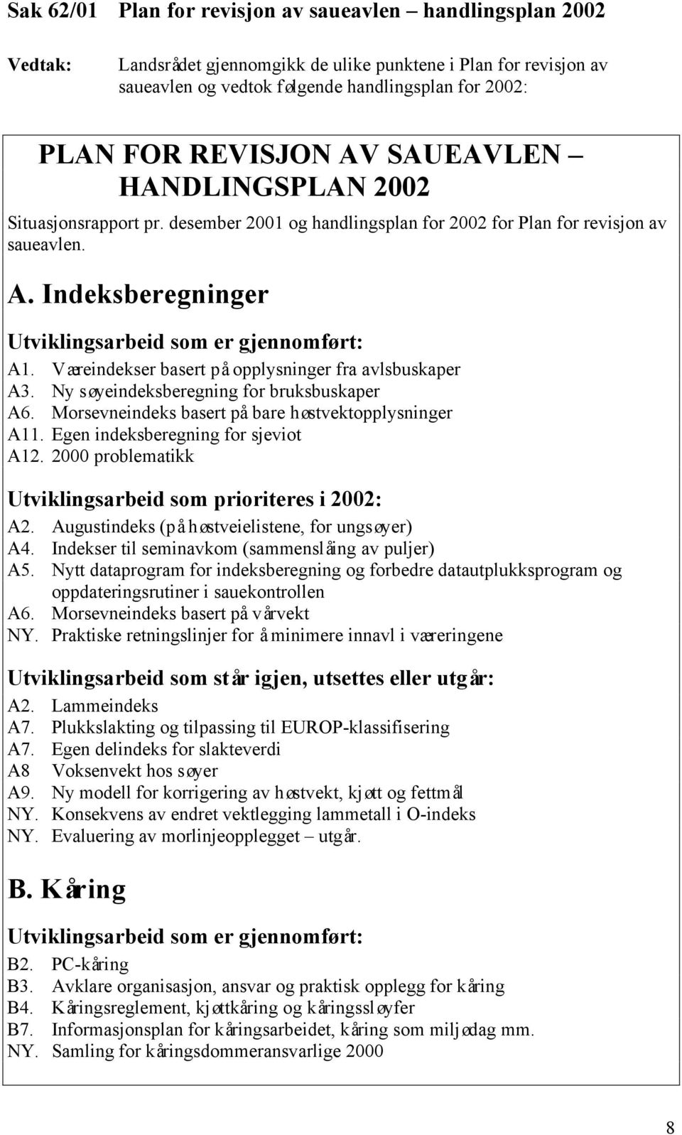 Væreindekser basert på opplysninger fra avlsbuskaper A3. Ny søyeindeksberegning for bruksbuskaper A6. Morsevneindeks basert på bare høstvektopplysninger A11. Egen indeksberegning for sjeviot A12.