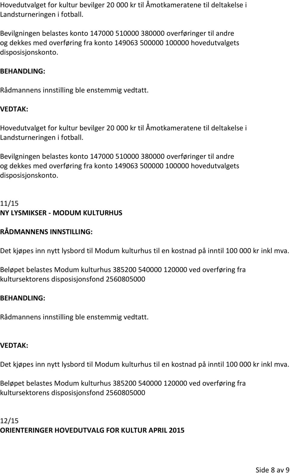 11/15 NY LYSMIKSER - MODUM KULTURHUS Det kjøpes inn nytt lysbord til Modum kulturhus til en kostnad på inntil 100 000 kr inkl mva.