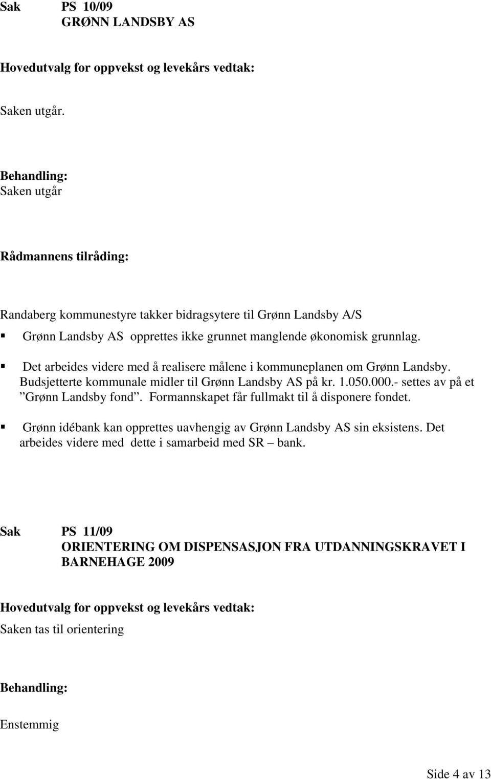 Det arbeides videre med å realisere målene i kommuneplanen om Grønn Landsby. Budsjetterte kommunale midler til Grønn Landsby AS på kr. 1.050.000.