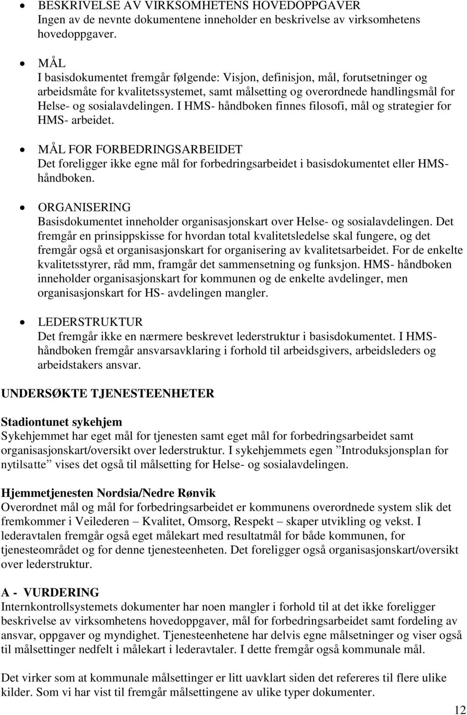 I HMS- håndboken finnes filosofi, mål og strategier for HMS- arbeidet. MÅL FOR FORBEDRINGSARBEIDET Det foreligger ikke egne mål for forbedringsarbeidet i basisdokumentet eller HMShåndboken.