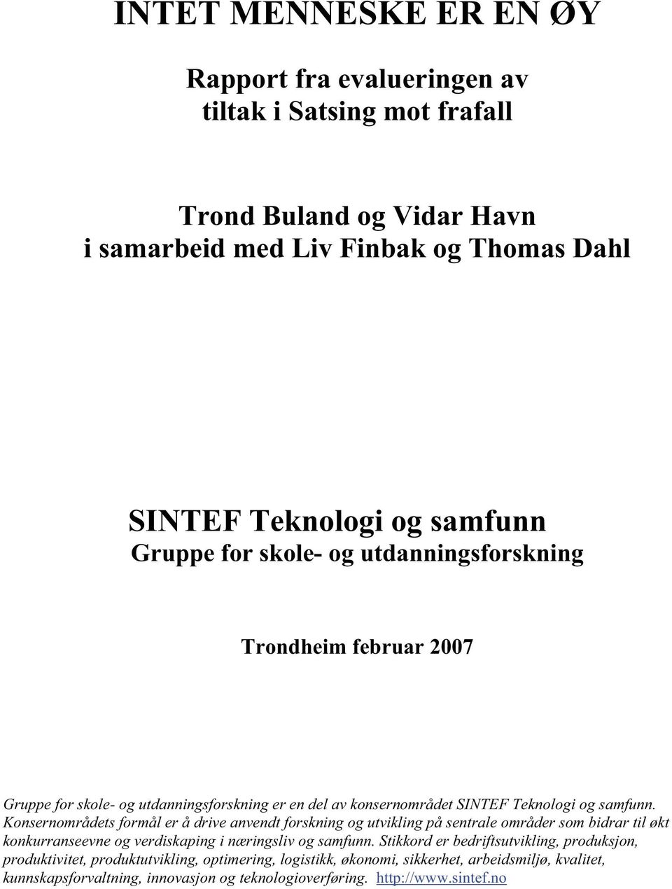 Konsernområdets formål er å drive anvendt forskning og utvikling på sentrale områder som bidrar til økt konkurranseevne og verdiskaping i næringsliv og samfunn.