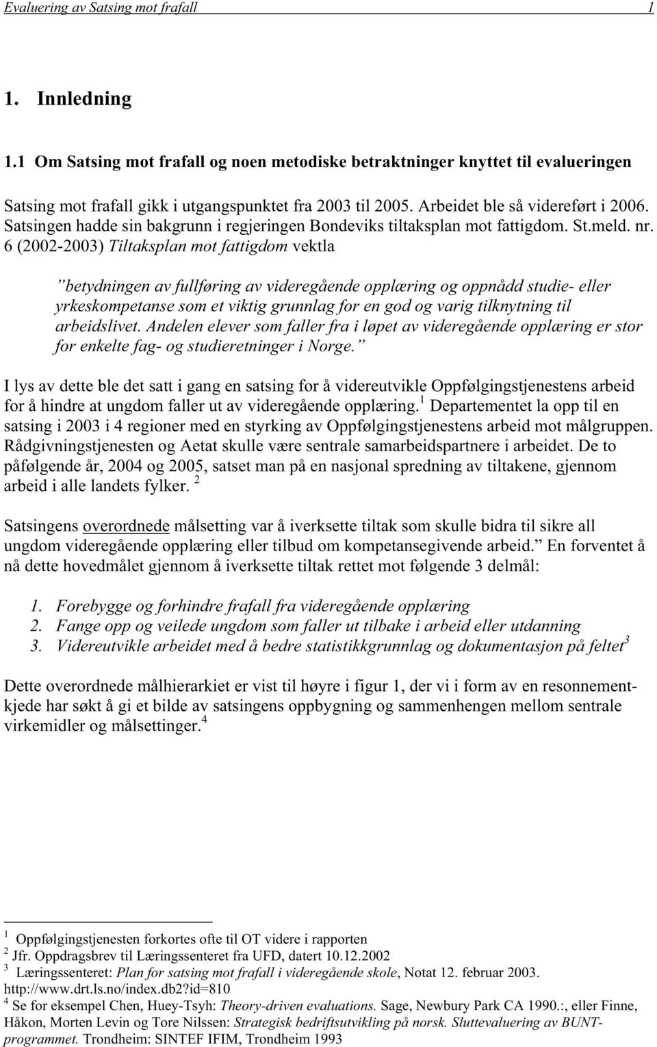 6 (2002-2003) Tiltaksplan mot fattigdom vektla betydningen av fullføring av videregående opplæring og oppnådd studie- eller yrkeskompetanse som et viktig grunnlag for en god og varig tilknytning til