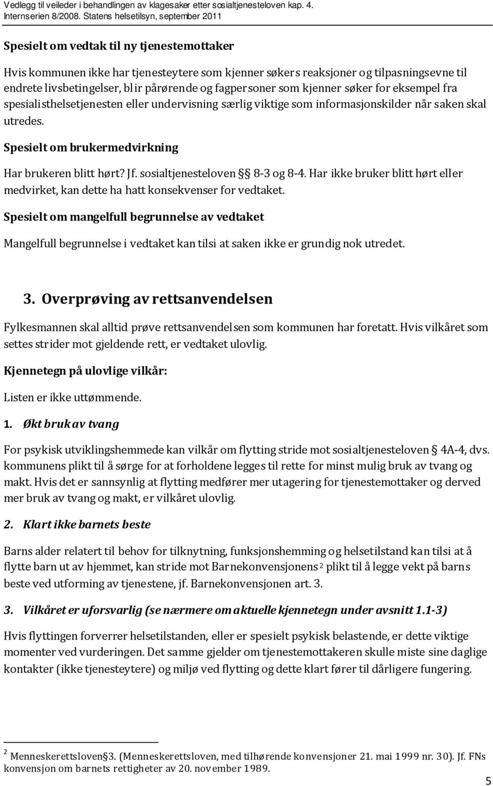 sosialtjenesteloven 8-3 og 8-4. Har ikke bruker blitt hørt eller medvirket, kan dette ha hatt konsekvenser for vedtaket.