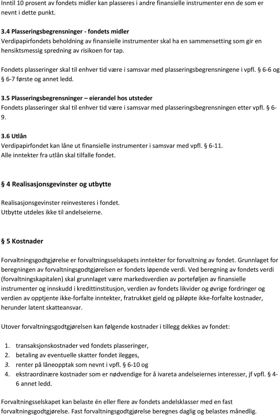 Fondets plasseringer skal til enhver tid være i samsvar med plasseringsbegrensningene i vpfl. 6-6 og 6-7 første og annet ledd. 3.