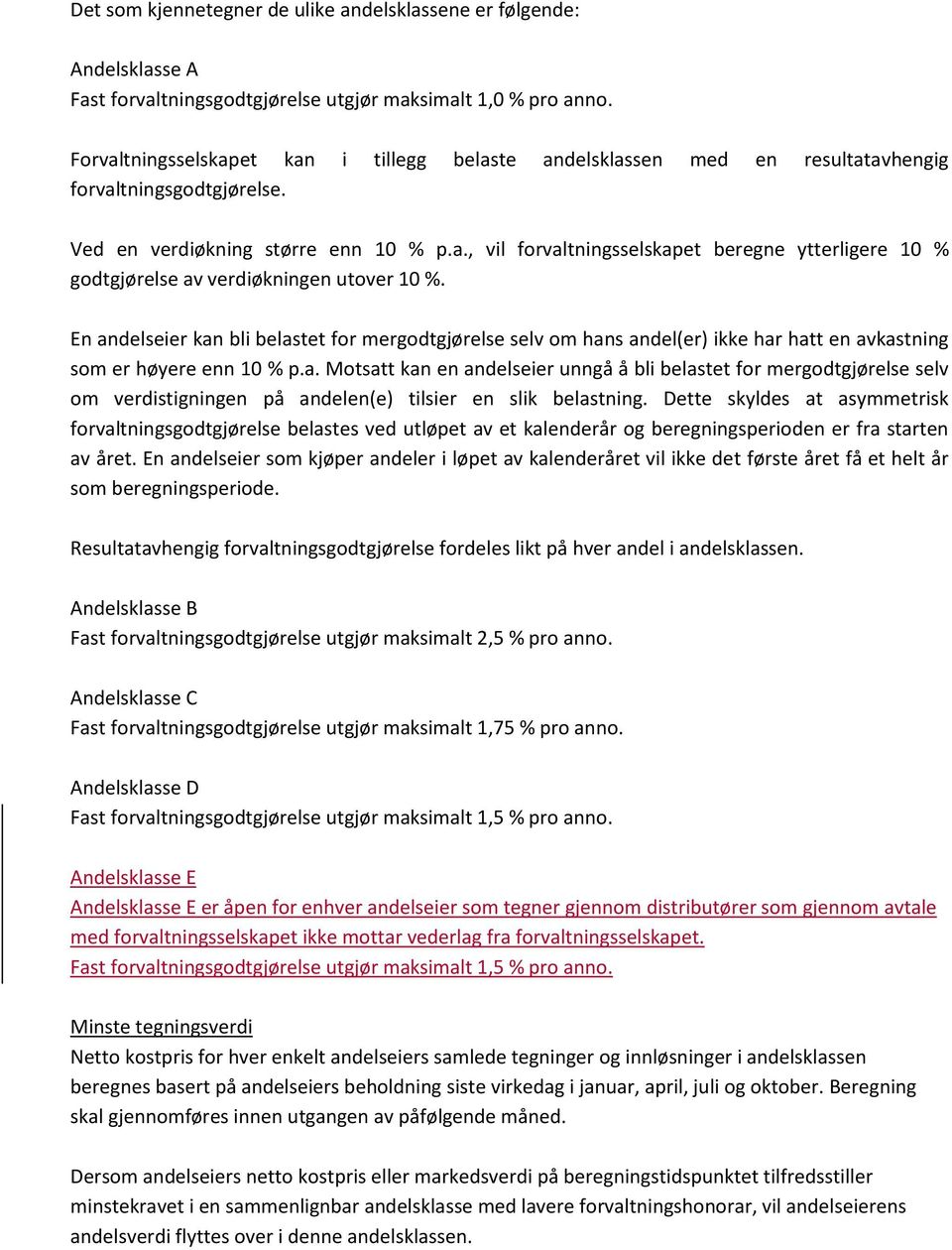 En andelseier kan bli belastet for mergodtgjørelse selv om hans andel(er) ikke har hatt en avkastning som er høyere enn 10 % p.a. Motsatt kan en andelseier unngå å bli belastet for mergodtgjørelse selv om verdistigningen på andelen(e) tilsier en slik belastning.