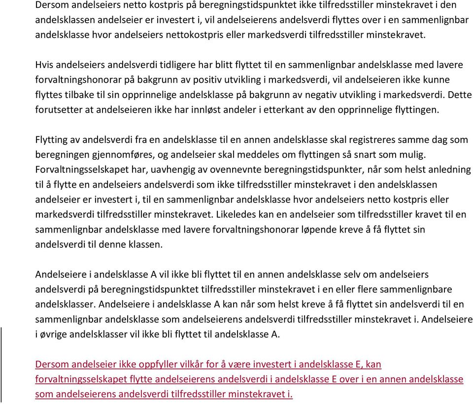 Hvis andelseiers andelsverdi tidligere har blitt flyttet til en sammenlignbar andelsklasse med lavere forvaltningshonorar på bakgrunn av positiv utvikling i markedsverdi, vil andelseieren ikke kunne