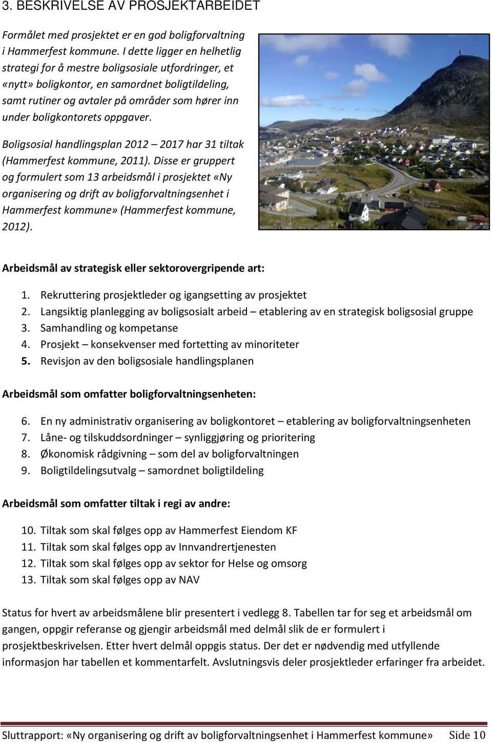 oppgaver. Boligsosial handlingsplan 2012 2017 har 31 tiltak (Hammerfest kommune, 2011).