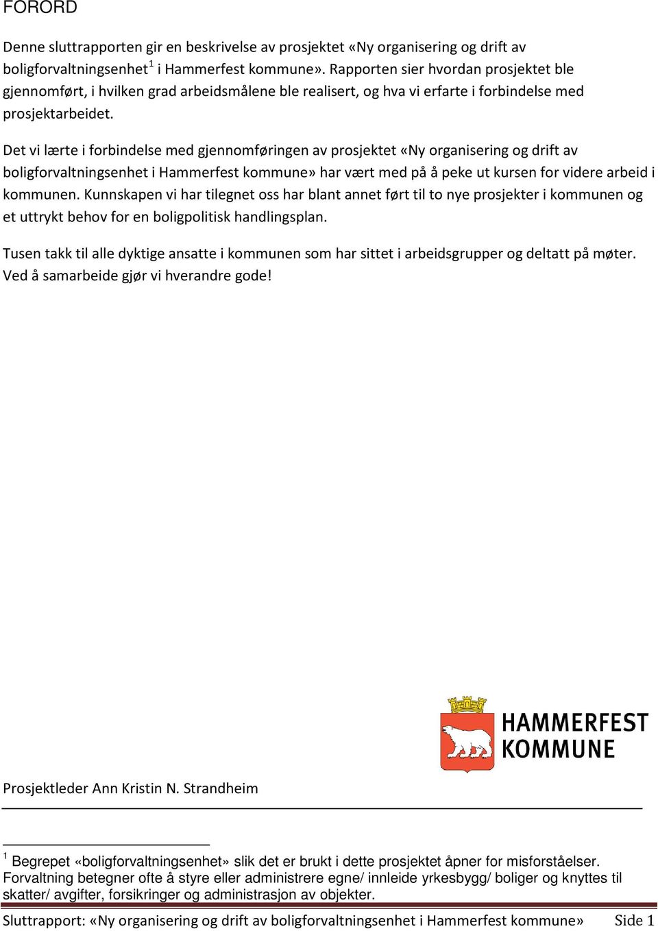 Det vi lærte i forbindelse med gjennomføringen av prosjektet «Ny organisering og drift av boligforvaltningsenhet i Hammerfest kommune» har vært med på å peke ut kursen for videre arbeid i kommunen.