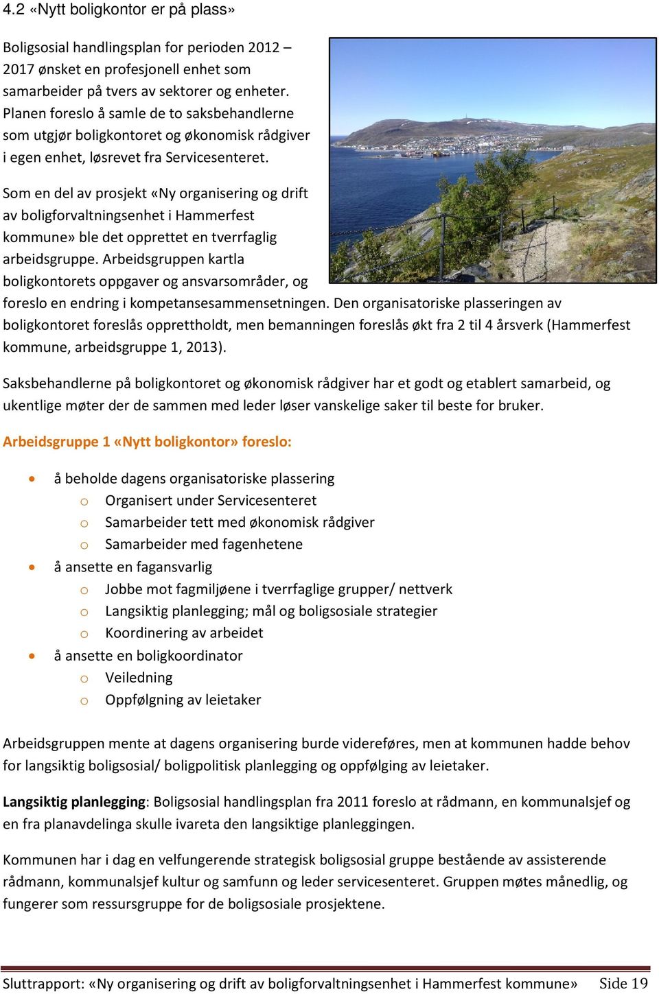 Som en del av prosjekt «Ny organisering og drift av boligforvaltningsenhet i Hammerfest kommune» ble det opprettet en tverrfaglig arbeidsgruppe.