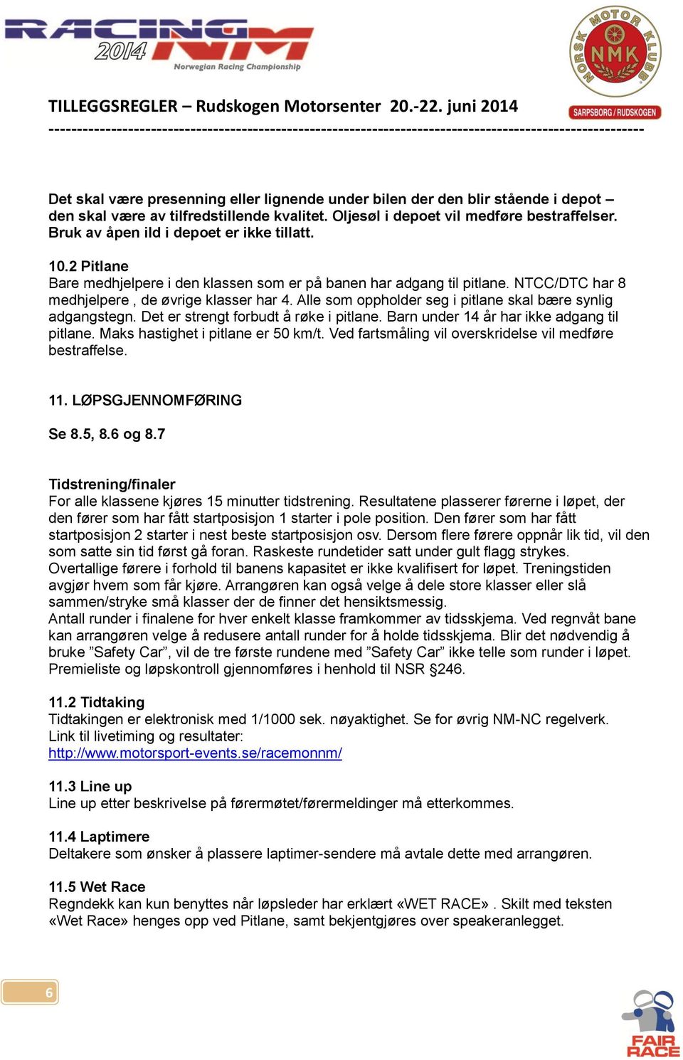 Alle som oppholder seg i pitlane skal bære synlig adgangstegn. Det er strengt forbudt å røke i pitlane. Barn under 14 år har ikke adgang til pitlane. Maks hastighet i pitlane er 50 km/t.