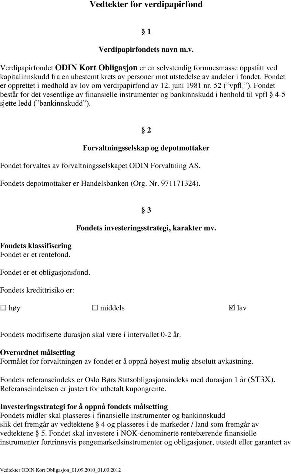 Fondet består for det vesentlige av finansielle instrumenter og bankinnskudd i henhold til vpfl 4-5 sjette ledd ( bankinnskudd ).