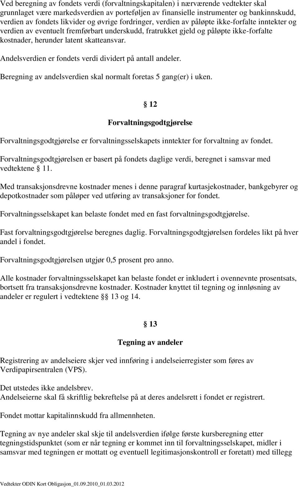 skatteansvar. Andelsverdien er fondets verdi dividert på antall andeler. Beregning av andelsverdien skal normalt foretas 5 gang(er) i uken.