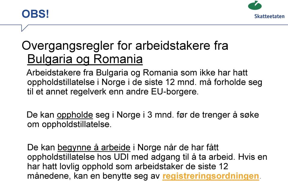 De kan oppholde seg i Norge i 3 mnd. før de trenger å søke om oppholdstillatelse.