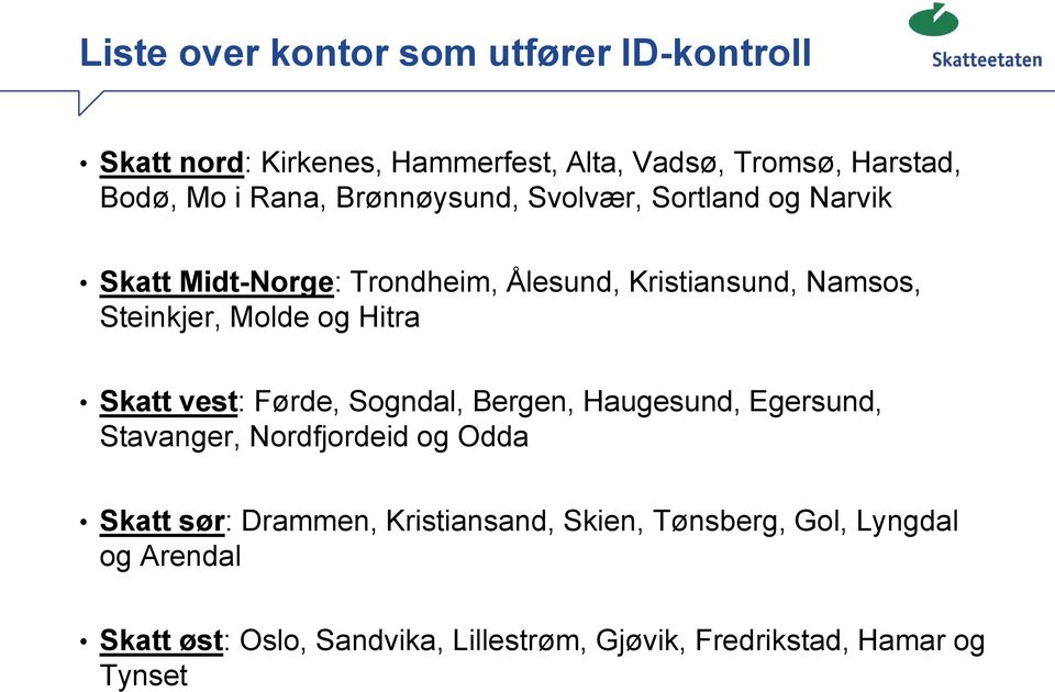 Hitra Skatt vest: Førde, Sogndal, Bergen, Haugesund, Egersund, Stavanger, Nordfjordeid og Odda Skatt sør: Drammen,