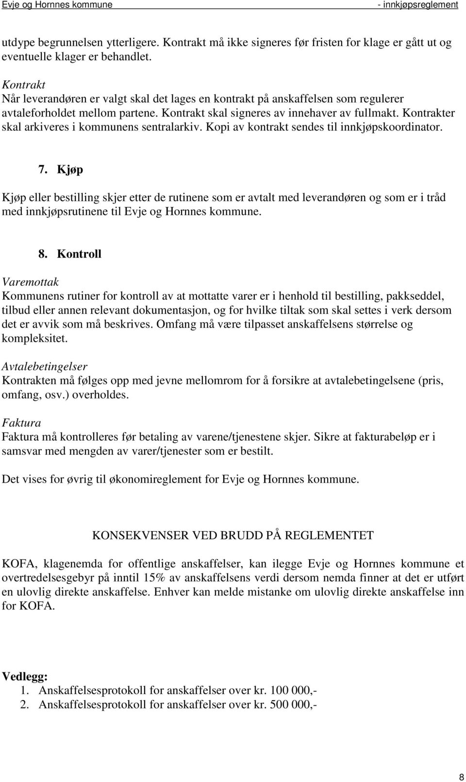 Kontrakter skal arkiveres i kommunens sentralarkiv. Kopi av kontrakt sendes til innkjøpskoordinator. 7.