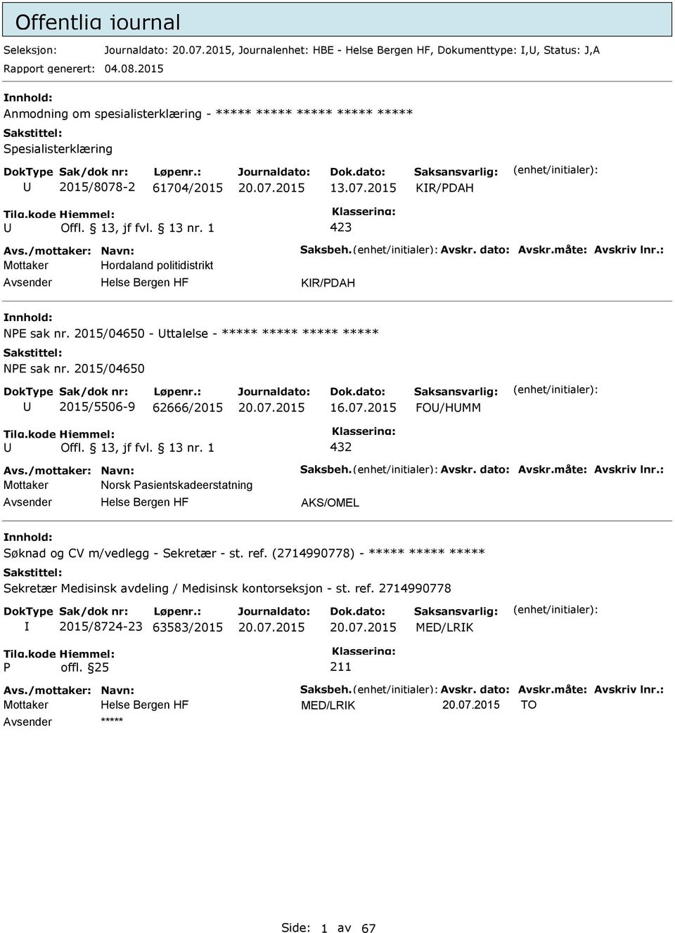 måte: Avskriv lnr.: Mottaker Hordaland politidistrikt KR/DAH NE sak nr. 2015/04650 - ttalelse - ***** ***** ***** ***** NE sak nr. 2015/04650 2015/5506-9 62666/2015 16.07.2015 FO/HMM 432 Avs.