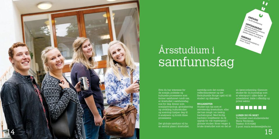 Emner som sosialantropologi, globalisering og utvikling, kulturstudier og sosiologi hjelper deg til å analysere og forstå disse prosessene.