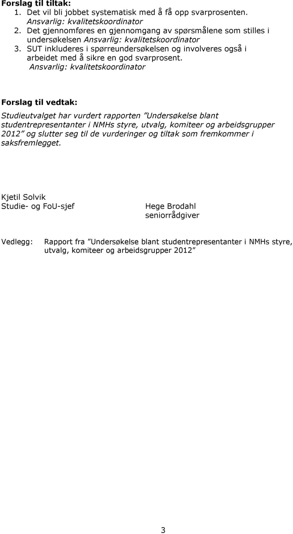 SUT inkluderes i spørreundersøkelsen og involveres også i arbeidet med å sikre en god svarprosent.