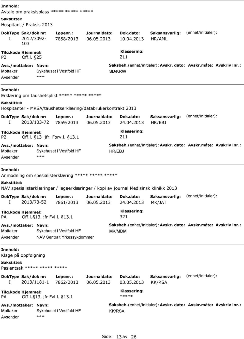 måte: Avskriv lnr.: HR/EBJ Anmodning om spesialisterklæring NAV spesialisterklæringer / legeerklæringer / kopi av journal Medisinsk klinikk 2013 2013/73-52 7861/2013 24.04.2013 MK/JAT 321 Avs.