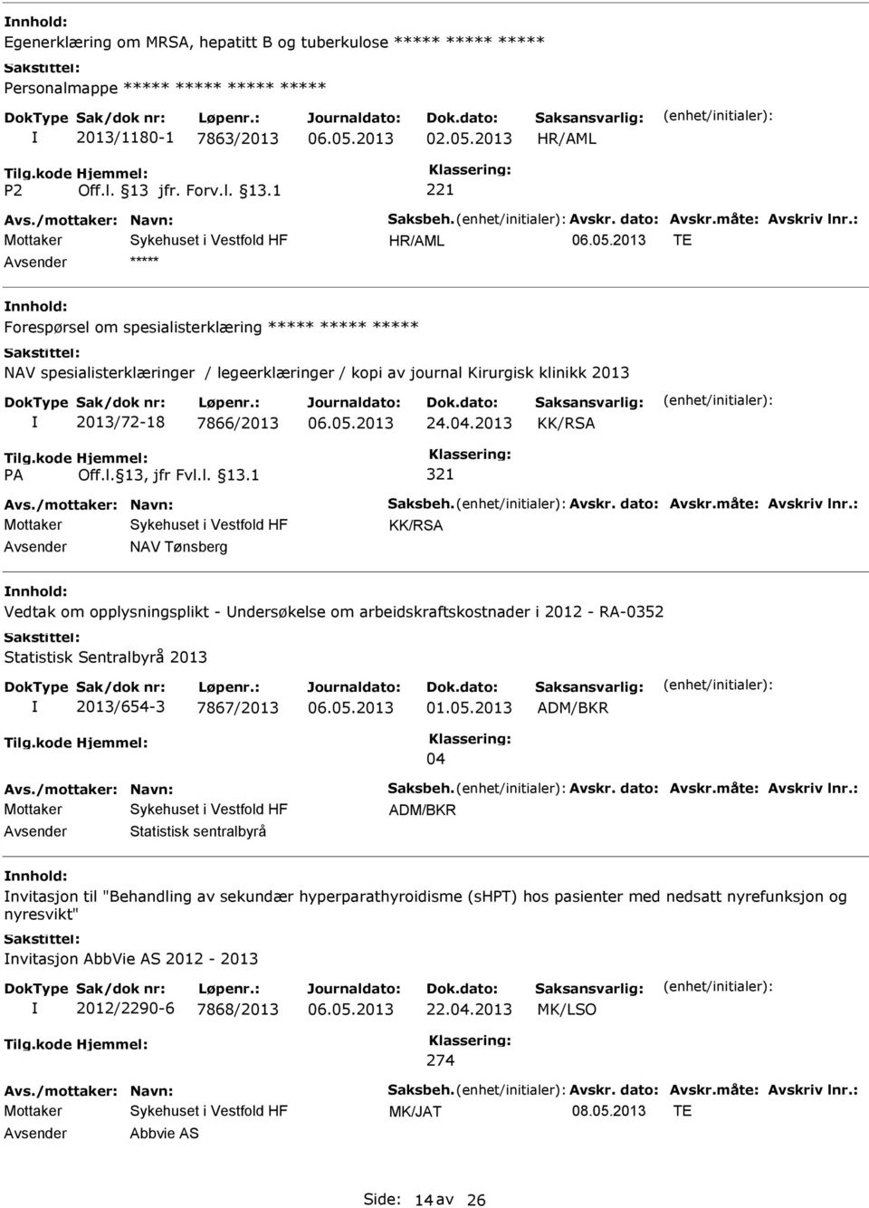 Avskr. dato: Avskr.måte: Avskriv lnr.: KK/RSA NAV Tønsberg Vedtak om opplysningsplikt - ndersøkelse om arbeidskraftskostnader i 2012 - RA-0352 Statistisk Sentralbyrå 2013 2013/654-3 7867/2013 01.05.