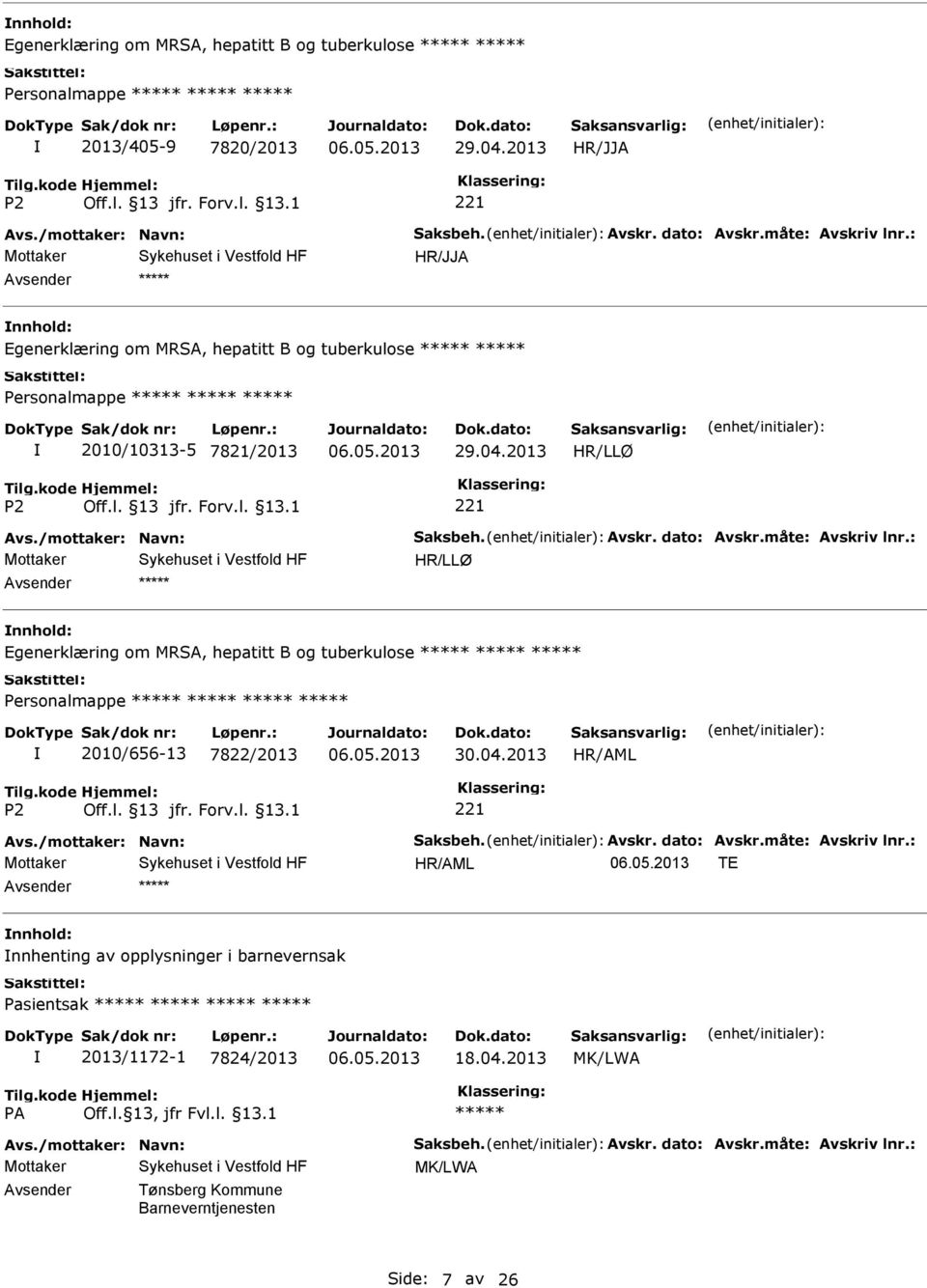 : HR/LLØ Egenerklæring om MRSA, hepatitt B og tuberkulose Personalmappe 2010/656-13 7822/2013 30.04.2013 Avs./mottaker: Navn: Saksbeh. Avskr. dato: Avskr.måte: Avskriv lnr.