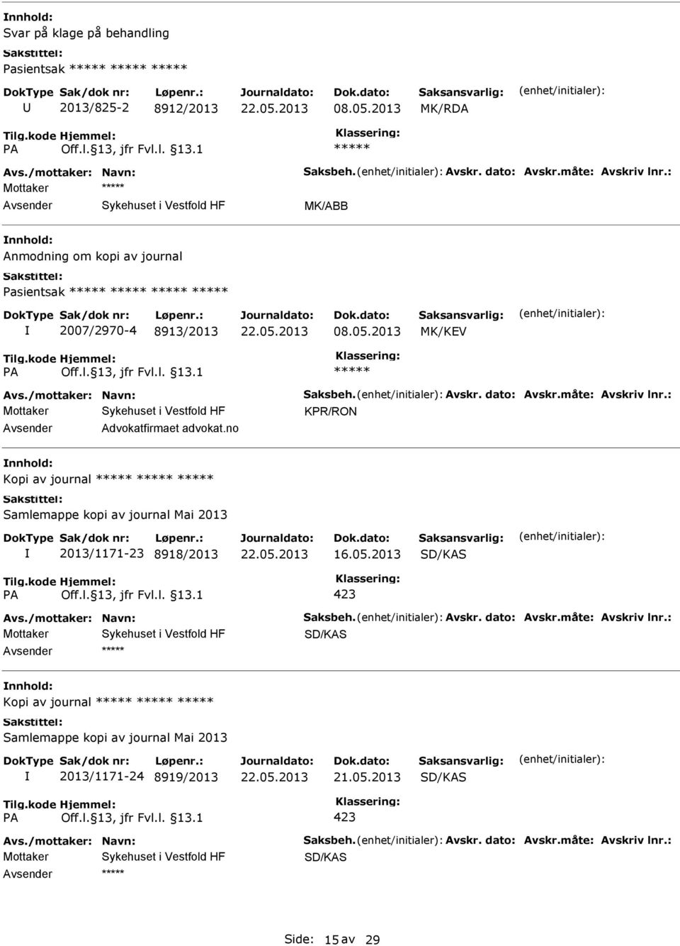 : KPR/RON Advokatfirmaet advokat.no Kopi av journal Samlemappe kopi av journal Mai 2013 2013/1171-23 8918/2013 16.05.2013 SD/KAS 423 Avs./mottaker: Navn: Saksbeh. Avskr.