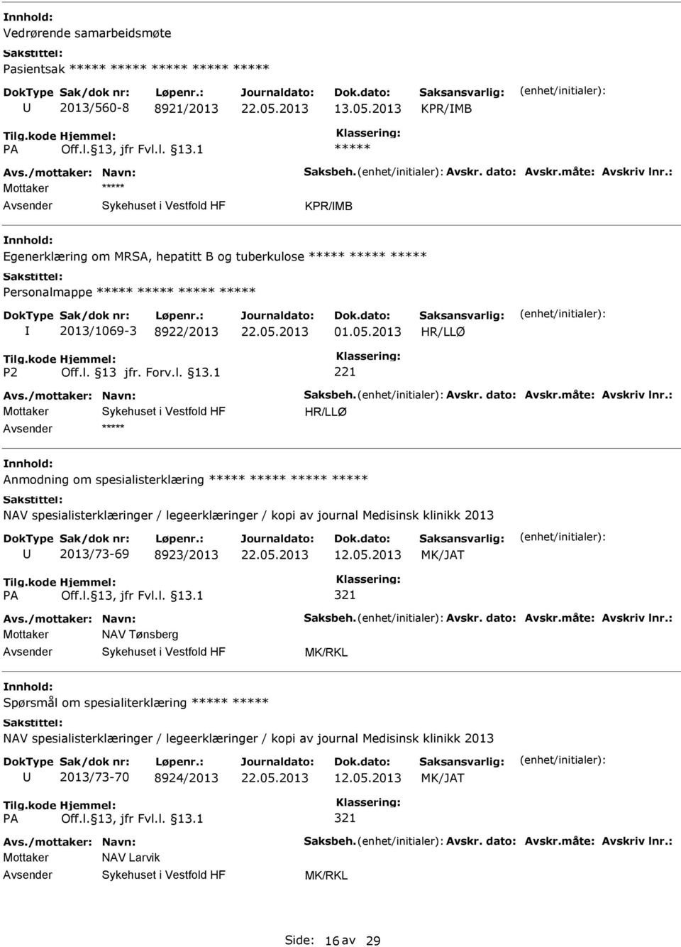 : HR/LLØ Anmodning om spesialisterklæring NAV spesialisterklæringer / legeerklæringer / kopi av journal Medisinsk klinikk 2013 2013/73-69 8923/2013 12.05.2013 MK/JAT 321 Avs./mottaker: Navn: Saksbeh.