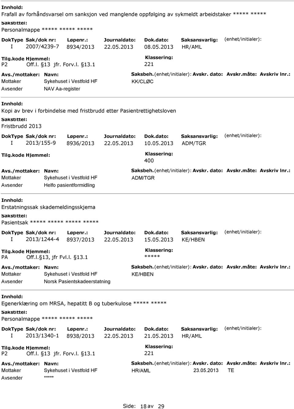 dato: Avskr.måte: Avskriv lnr.: ADM/TGR Helfo pasientformidling Erstatningssak skademeldingsskjema Pasientsak 2013/1244-4 8937/2013 KE/HBEN Avs./mottaker: Navn: Saksbeh. Avskr. dato: Avskr.