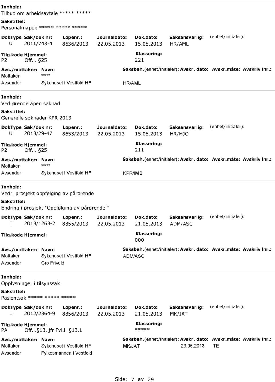 prosjekt oppfølging av pårørende Endring i prosjekt "Oppfølging av pårørende " 2013/1263-2 8855/2013 21.05.2013 ADM/ASC 000 Avs./mottaker: Navn: Saksbeh. Avskr. dato: Avskr.