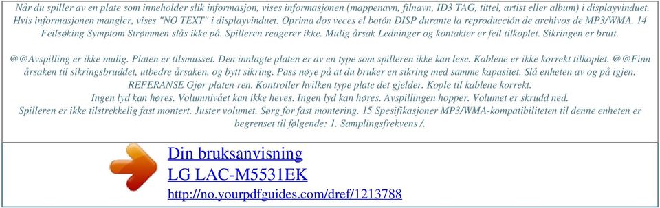 Spilleren reagerer ikke. Mulig årsak Ledninger og kontakter er feil tilkoplet. Sikringen er brutt. @@Avspilling er ikke mulig. Platen er tilsmusset.