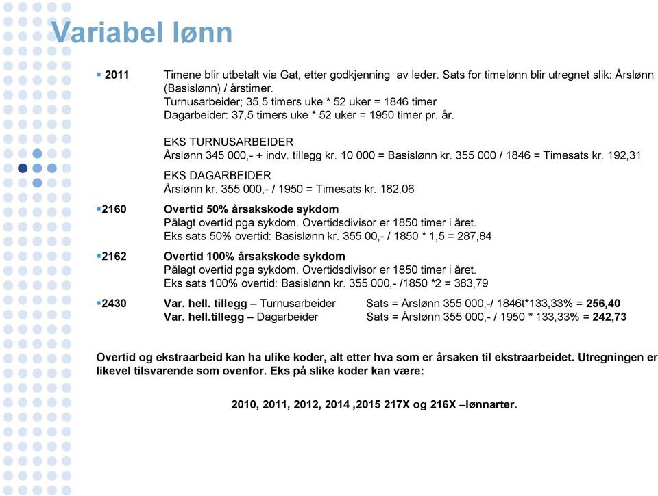 355 000 / 1846 = Timesats kr. 192,31 EKS DAGARBEIDER Årslønn kr. 355 000,- / 1950 = Timesats kr. 182,06 2160 Overtid 50% årsakskode sykdom Pålagt overtid pga sykdom.