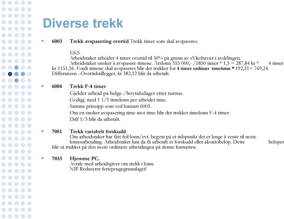 Fordi timene skal avspaseres blir det trukket for 4 timer ordinær timelønn * 192,31= 769,24. Differansen Overtidstillegget, kr 382,12 blir da utbetalt.