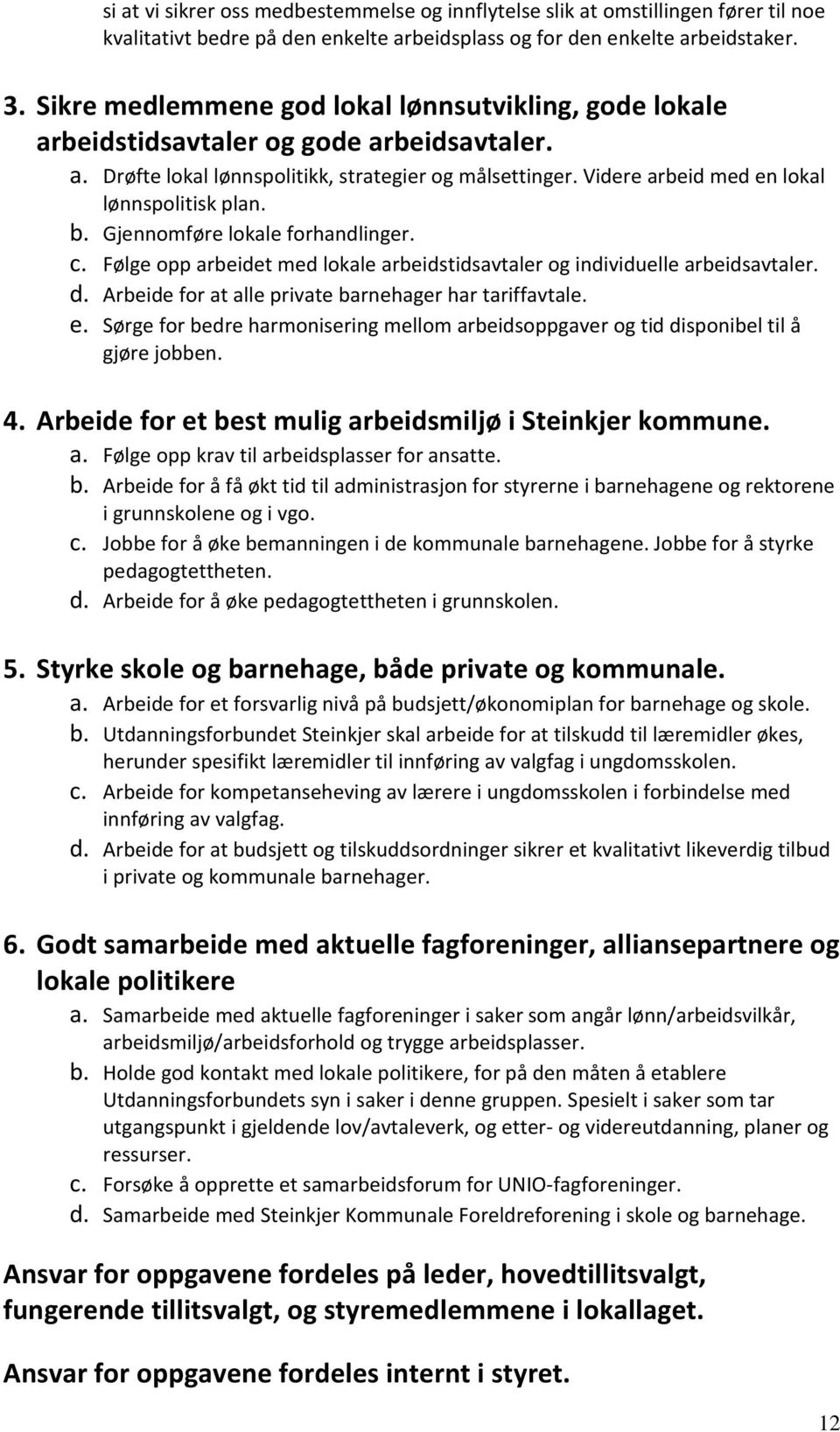 Videre arbeid med en lokal lønnspolitisk plan. b. Gjennomføre lokale forhandlinger. c. Følge opp arbeidet med lokale arbeidstidsavtaler og individuelle arbeidsavtaler. d.