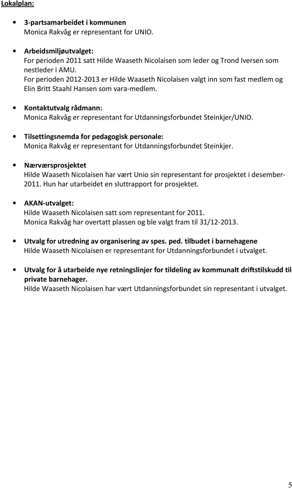 Kontaktutvalg rådmann: Monica Rakvåg er representant for Utdanningsforbundet Steinkjer/UNIO. Tilsettingsnemda for pedagogisk personale: Monica Rakvåg er representant for Utdanningsforbundet Steinkjer.