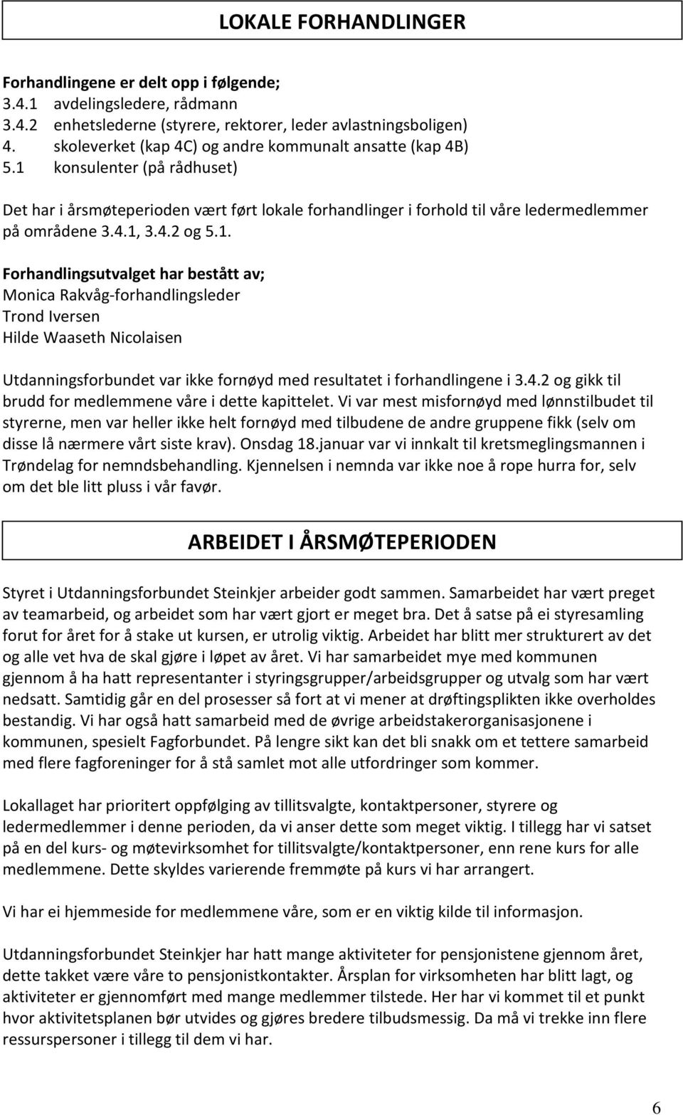 4.2 og 5.1. Forhandlingsutvalget har bestått av; Monica Rakvåg-forhandlingsleder Trond Iversen Hilde Waaseth Nicolaisen Utdanningsforbundet var ikke fornøyd med resultatet i forhandlingene i 3.4.2 og gikk til brudd for medlemmene våre i dette kapittelet.